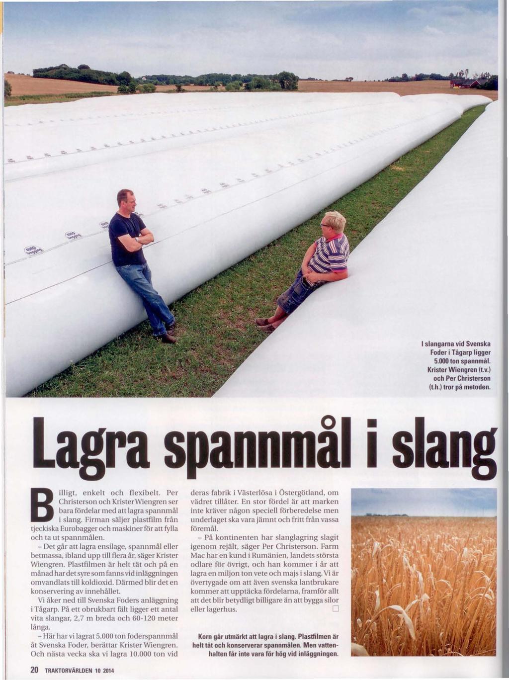 l slangarna vid Foder i Tagarp ligger 5.000 ton Krister Wiengren (t.v.) och Per Christerson (t.h.) tror på metoden. La ra spannmål i B och flexibelt.