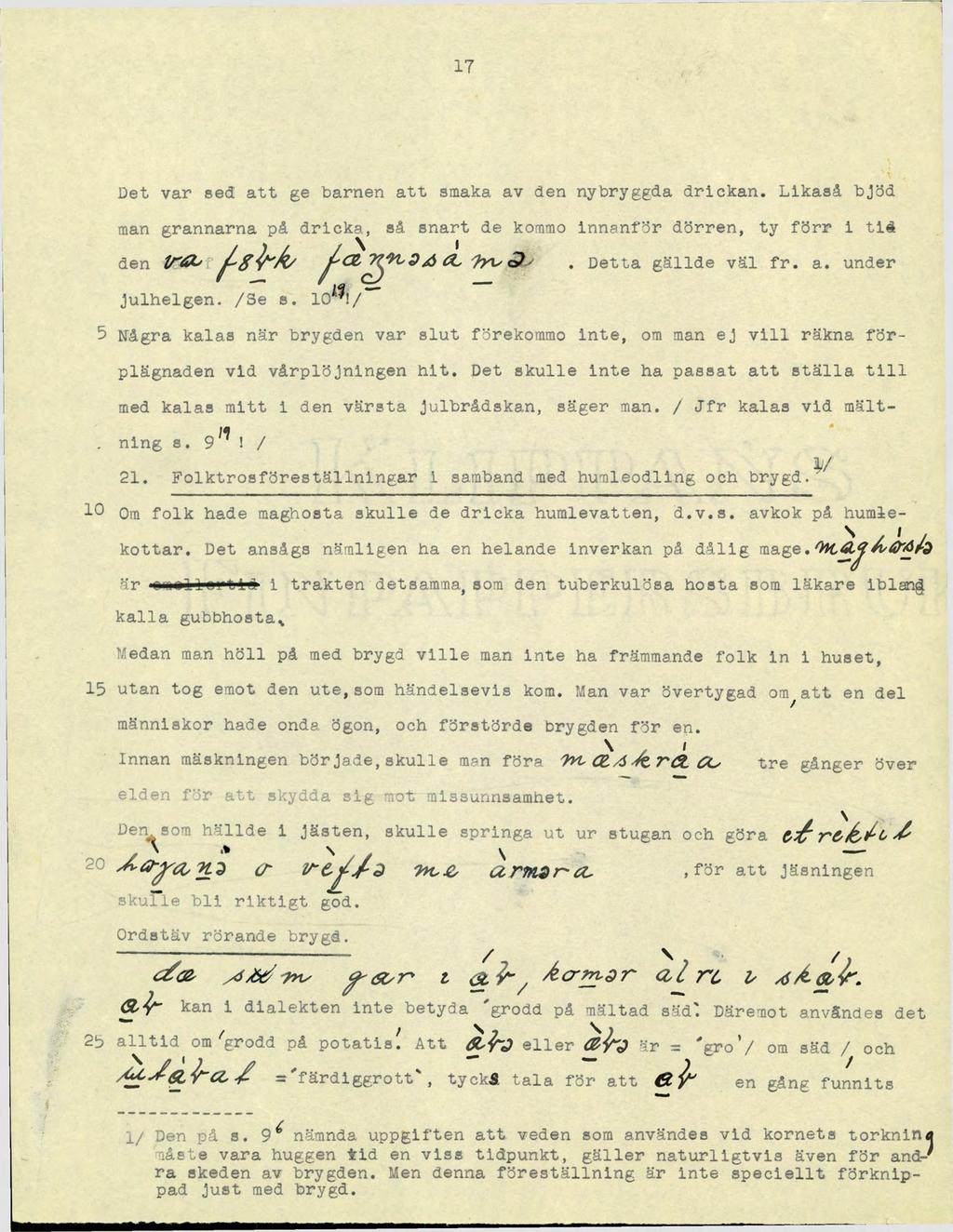 17 Det var sed att ge barnen att smaka av den nybryggda drickan. Likaså bjöd man grannarna på dricka, så snart de koramo innanför dörren, ty förr i tiå den Å ^ ^TO/cP-. Detta gällde väl fr. a. under Julhelgen.