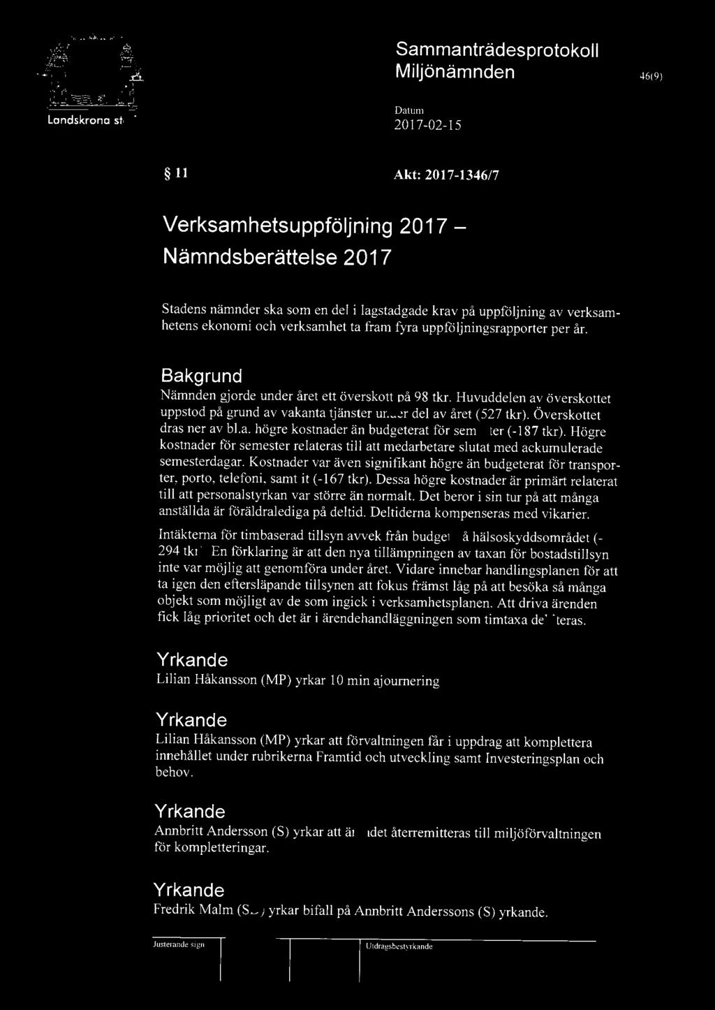 Miljönämnden 46(9) 11 Akt: 2017-1346/7 Verksamhetsuppföljning 2017 - Nämndsberättelse 2017 Stadens nämnder ska som en del i lagstadgade krav på uppföljning av verksamhetens ekonomi och verksamhet ta