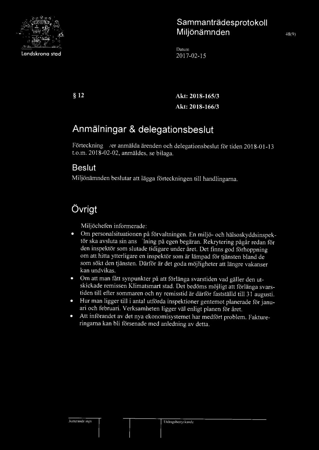 Miljönämnden 48(9) 12 Akt: 2018-165/3 Akt: 2018-166/3 Anmälningar & delegationsbeslut Förteckning över anmälda ärenden och delegations beslut för tiden 2018-01-13 t.o.m. 2018-02-02, anmäldes, se bilaga.