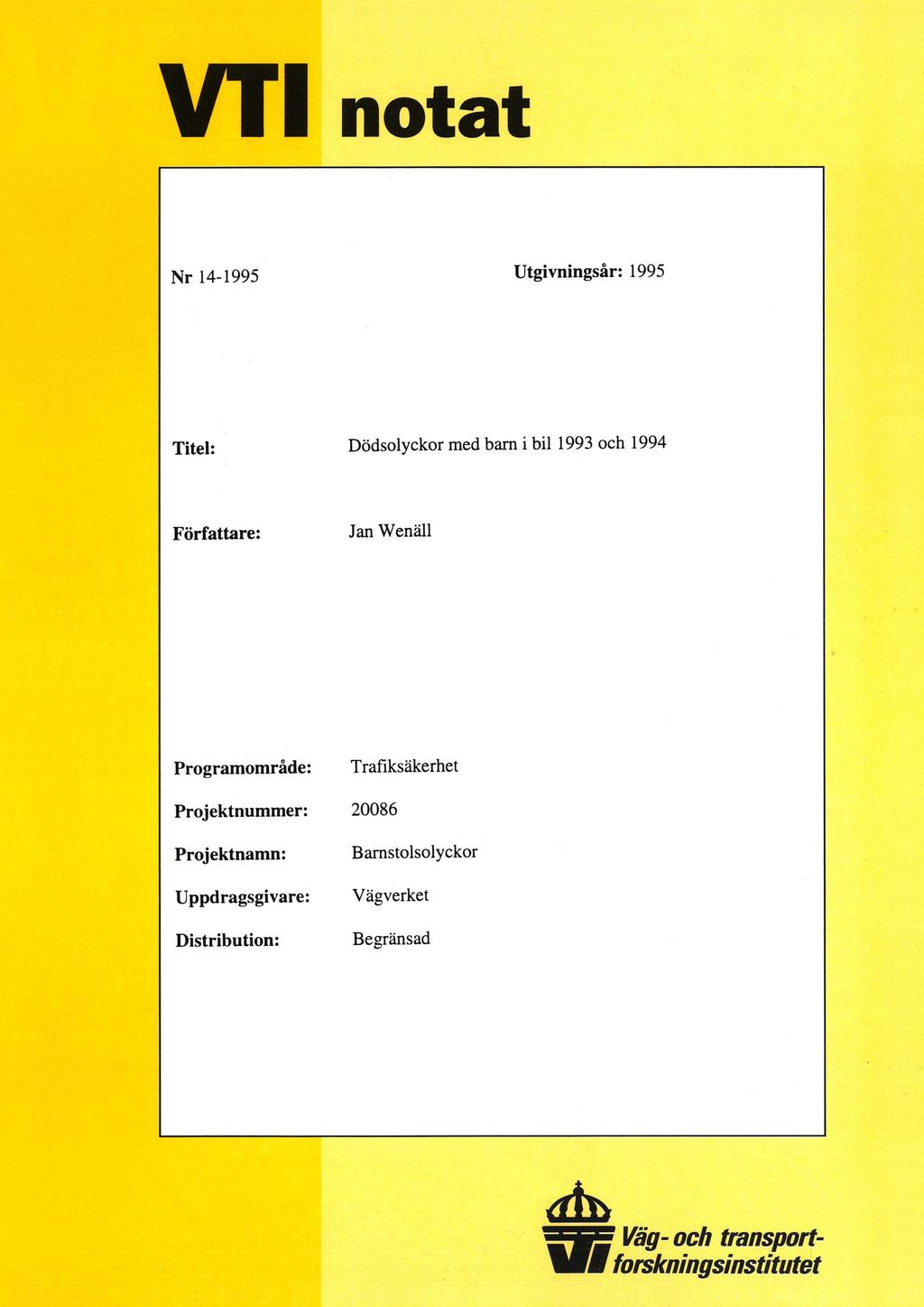 notat Nr 14-1995 Utgivningsår: 1995 Titel:» Dödsolyckor med barn i bil 1993 och 1994 Författare: Jan Wenäll Programområde: Projektnummer: