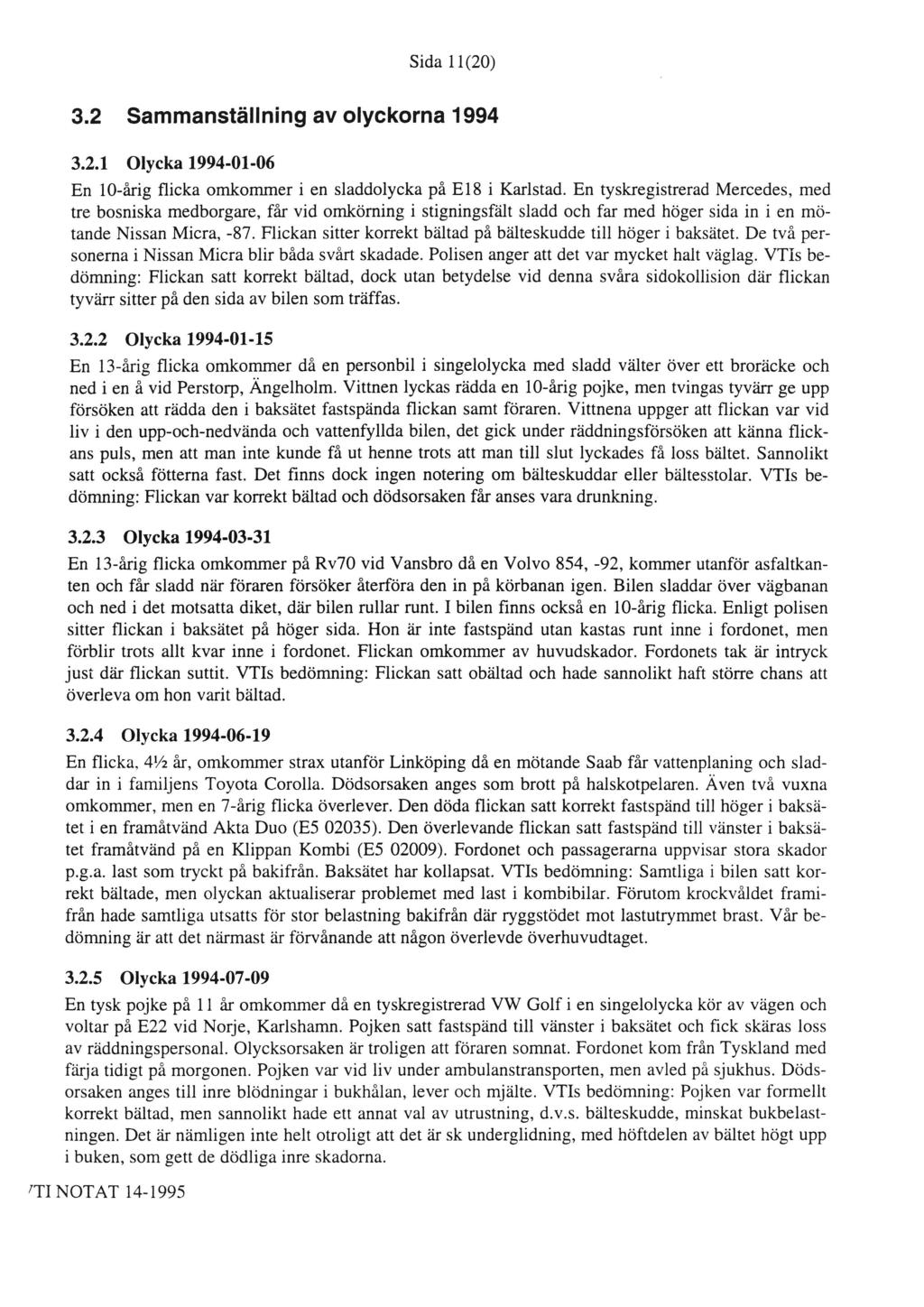 Sida 11(20) 3.2 Sammanställning av olyckorna 1994 3.2.1 Olycka 1994-01-06 En 10-årig flicka omkommer i en sladdolycka på E18 i Karlstad.