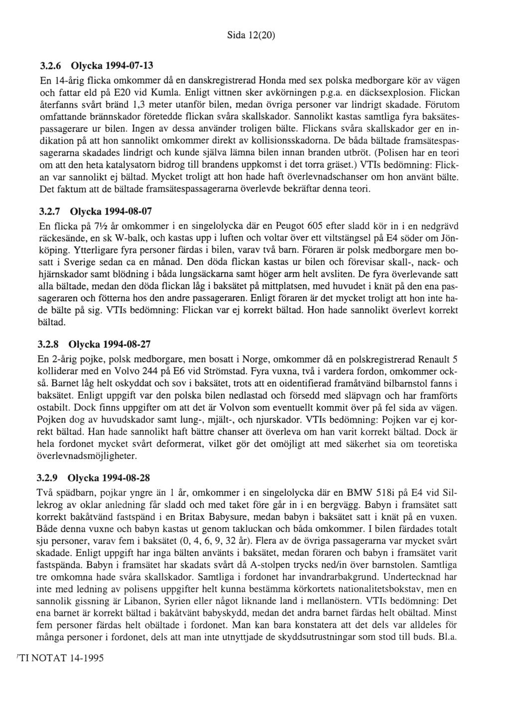 Sida 12(20) 3.2.6 Olycka 1994-07-13 En 14-årig flicka omkommer då en danskregistrerad Honda med sex polska medborgare kör av vägen och fattar eld på E20 vid Kumla. Enligt vittnen sker avkörningen pga.