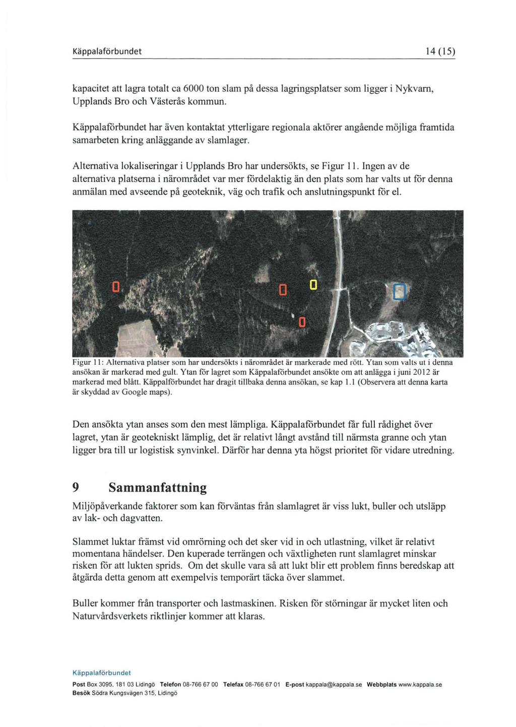 14 (15) kapacitet att lagra totalt ca 6000 ton slam på dessa lagringsplatser som ligger i Nykvarn, Upplands Bro och Västerås kommun.