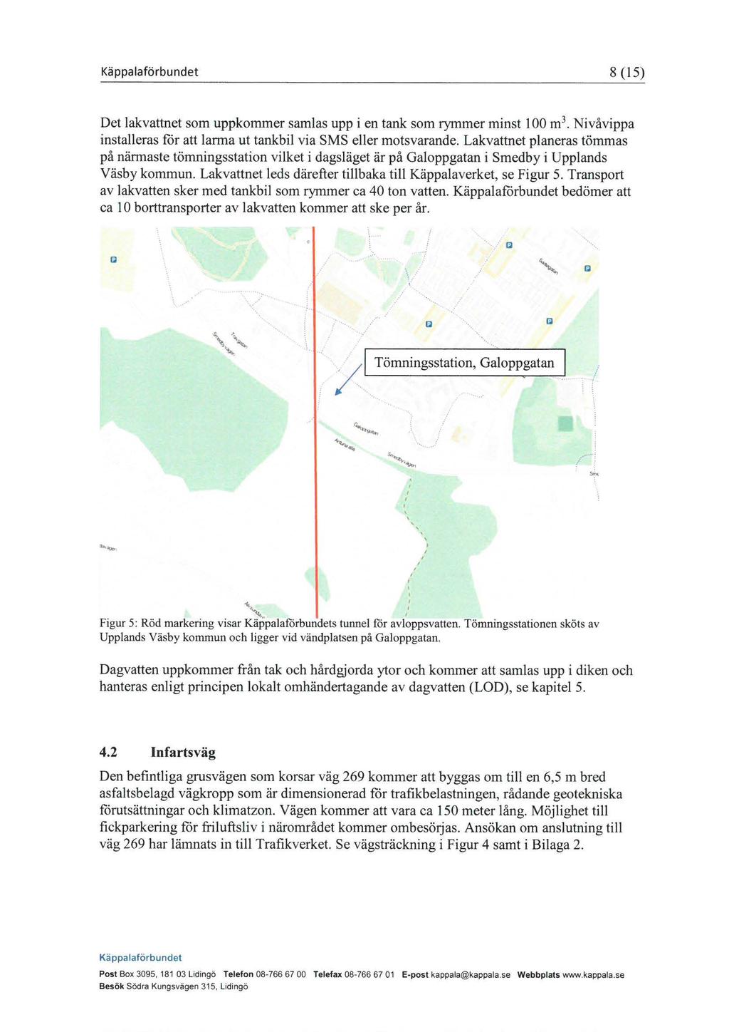 8 (15) Det lakvattnet som uppkommer samlas upp i en tank som rymmer minst l 00 m 3. Nivåvippa installeras får att larma ut tankbil via SMS eller motsvarande.