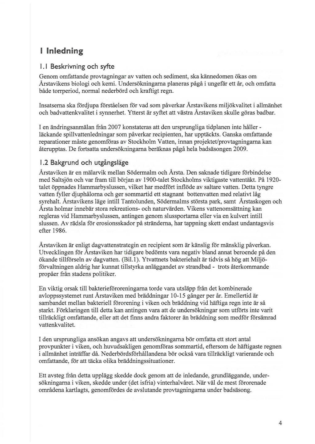 I Inledning 1. 1 Beskrivning och syfte Genom omfattande provtagningar av vatten och sediment, ska kännedomen ökas om Årstavikens biologi och kemi.