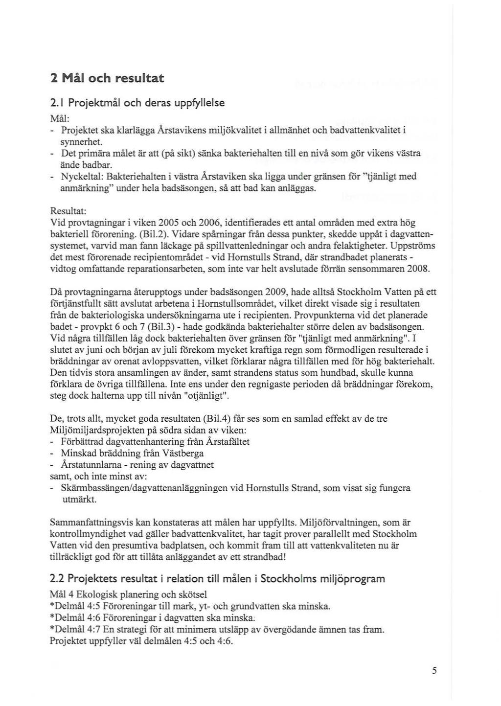 2 Mål och resultat 2. 1 Projektmål och deras uppfyll else Mål: Projektet ska klarlägga Årstavikens miljökvalitet i allmänhet och badvattenkvalitet i synnerhet.