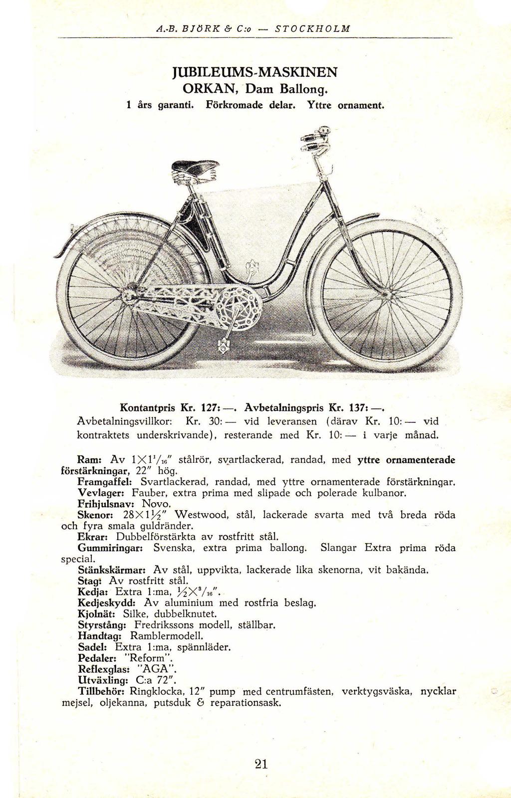 l AB BJtJRK & C: STOCKHOLM JUBILEUMS~MASKINEN ORKAN, Dam Ballng l års garanti Förkrmade delar Yttre rnament 4 _ ; ' :_ ' :: ' :: ' : r ' ' ~ :, Kntantpris Kr 127: Avbetalningspris Kr 137: A