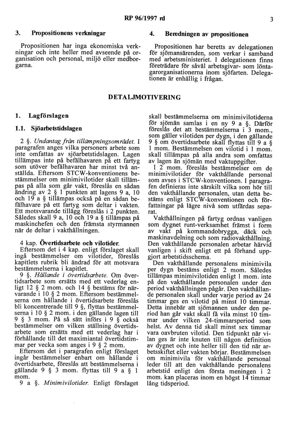 RP 96/1997 ni 3 3. Propositionens verlrningar Propositionen har inga ekonomiska verkningar och inte heller med avseende på organisation och personal, miljö eller medborgarna. 4.