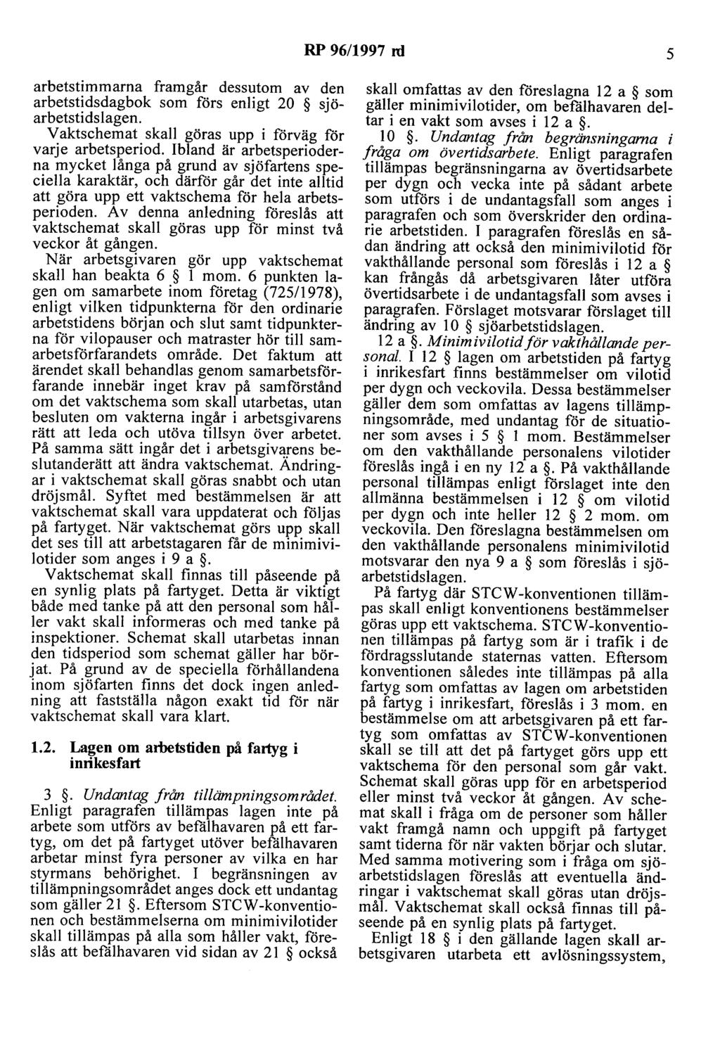 RP 96/1997 rd 5 arbetstimmarna framgår dessutom av den arbetstidsdagbok som förs enligt 20 sjöarbetstidslagen. V aktschemat skall göras upp i förväg för varje arbetsperiod.