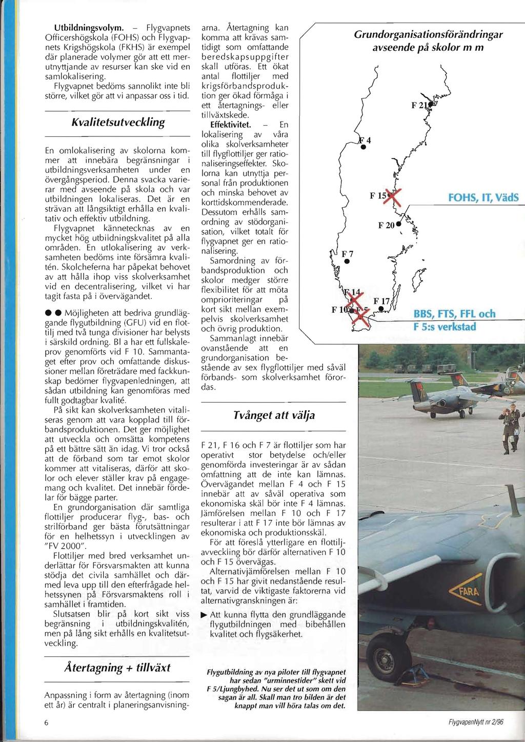 Utbildningsvolym. - Flygvapnets Officershögskola (FOHS) och Flygvapnets Krigshögskola (FKHS) är exempel där planerade volymer gör att ett merutnyttjande av resurser kan ske vid en samlokalisering.