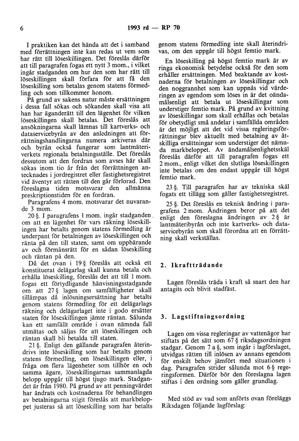 6 1993 rd- RP 70 I praktiken kan det hända att det i samband med förrättningen inte kan redas ut vem som har rätt till löseskillingen. Det föreslås därför att till paragrafen fogas ett nytt 3 mom.