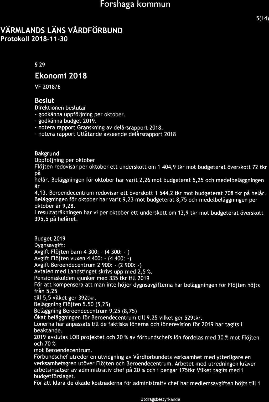 Forshaga kommun 5(14) VÄnmMN Ds LÄNs VÅRDFönguNo Protokoll 2018-1 1-30 929 Ekonomi 2018 vf 2018/6 Beslut Direktionen bestutar - godkänna uppfötjning per oktober. - godkänna budget 2019.