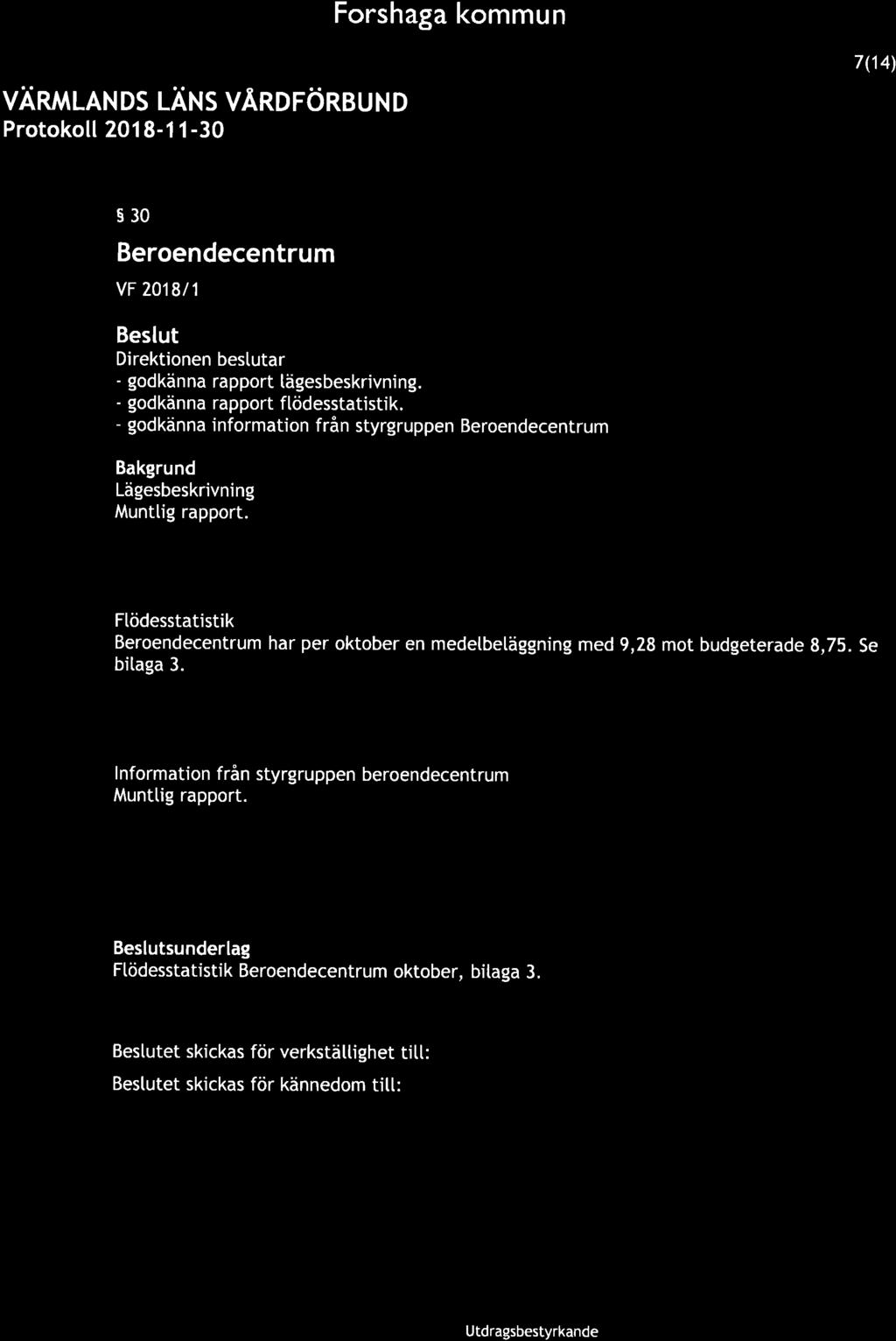 Forshaga kommun 7(14) VÄRMLANDS LÄNs VÅRDFöneuN o Protokoll 2018-1 1-30 s30 Beroendecentrum vf 2018/1 Beslut Direktionen bestutar - godkänna rapport lägesbeskrivning.