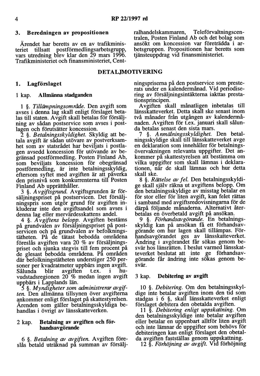 4 RP 22/1997 rd 3. Beredningen av propositionen Ärendet har beretts av en av trafikministeriet tillsatt postförmedlingsarbetsgrupp, vars utredning blev klar den 29 mars 1996.