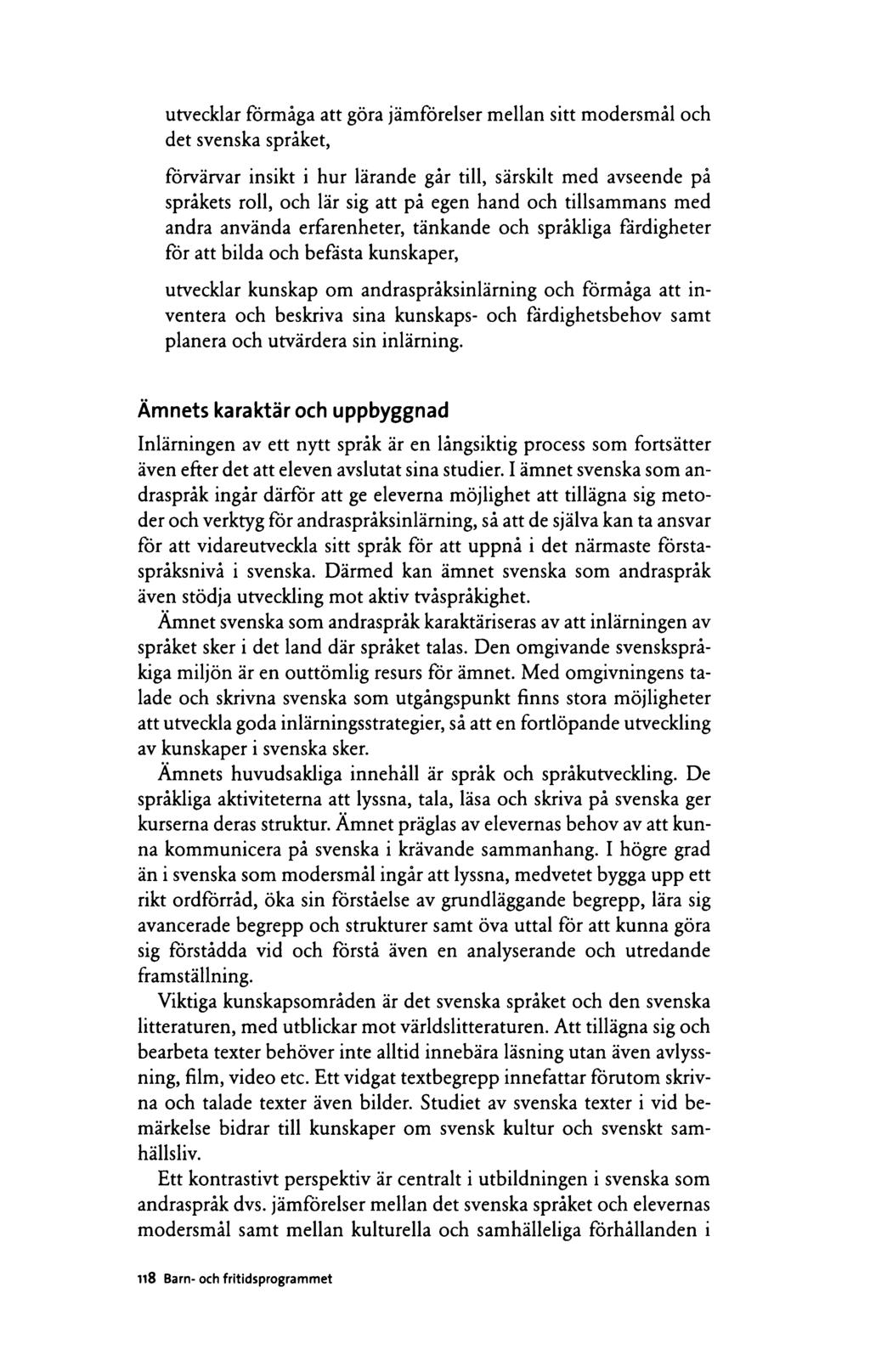 utvecklar förmåga att göra jämförelser mellan sitt modersmål och det svenska språket, förvärvar insikt i hur lärande går till, särskilt med avseende på språkets roll, och lär sig att på egen hand och