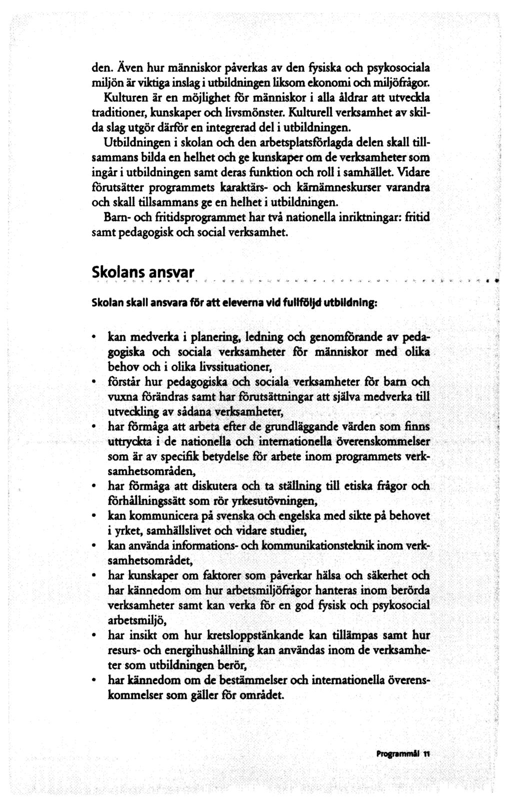den. Även hur människor påverkas av den fysiska och psykosociala miljön är viktiga inslag i utbildningen liksom ekonomi och miljöfrågor.