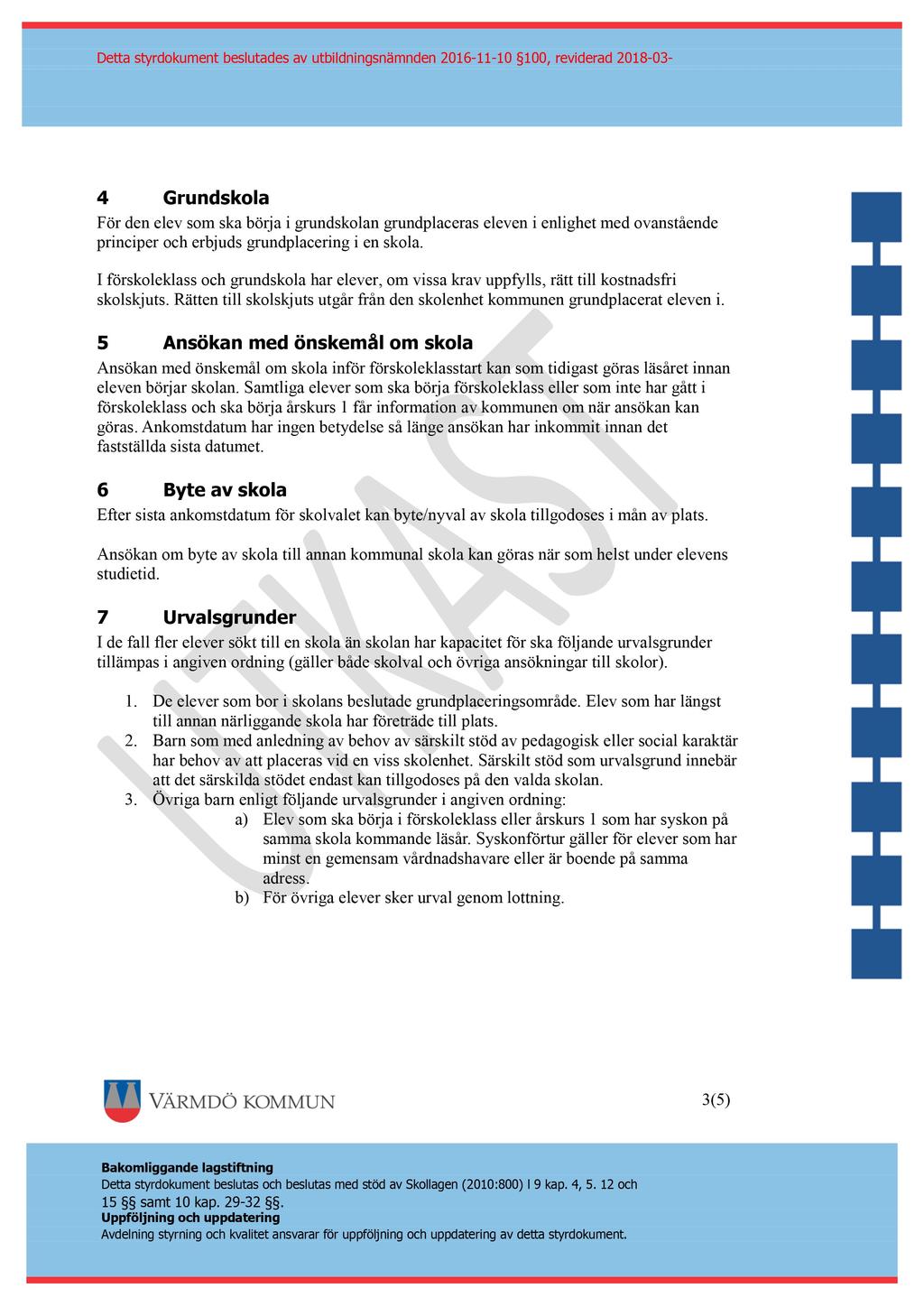 Detta styrdokument beslutades av u tbildningsnämnden 2016-11 - 10 100, reviderad 2018-03 - 4 Grundskola För de n elev som ska börja i grundskola n grundplaceras eleven i enlighet med ovanstående