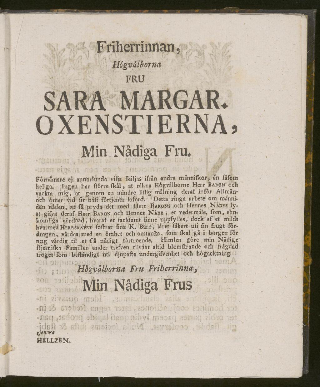 Friherrinnan, v - v - ' Hégvälborm FRU SARA MARGAR. OXENSTIERNA, Min Nådiga Fru, Fortiamare ej anfforlunda vilja fkiljns ifrån andra månnifkor, an fåfcin kel:ga.