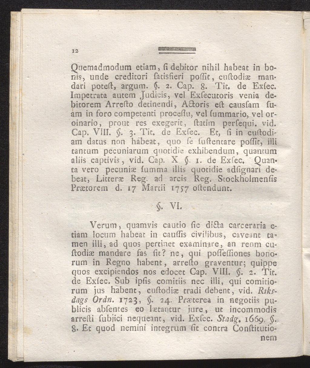 Qnemadmodum etiam, fi debitor nihil habeat in bonis, unde credicori fatisfieri poffic, cuftodis mandari poteft, argum.. 2. Cap. 8- Tit» de Exfec.