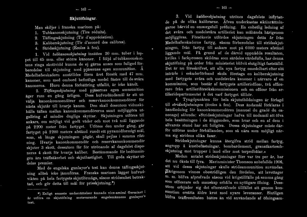 I följd af tu bkanonskottens ringa skottvidd kunna de ej gärna anses som fullgod förberedelse till skjutning med pjäsernas egen ammunition. A Medelhafseskadern anstiilldes förra året försök med 47 mm.