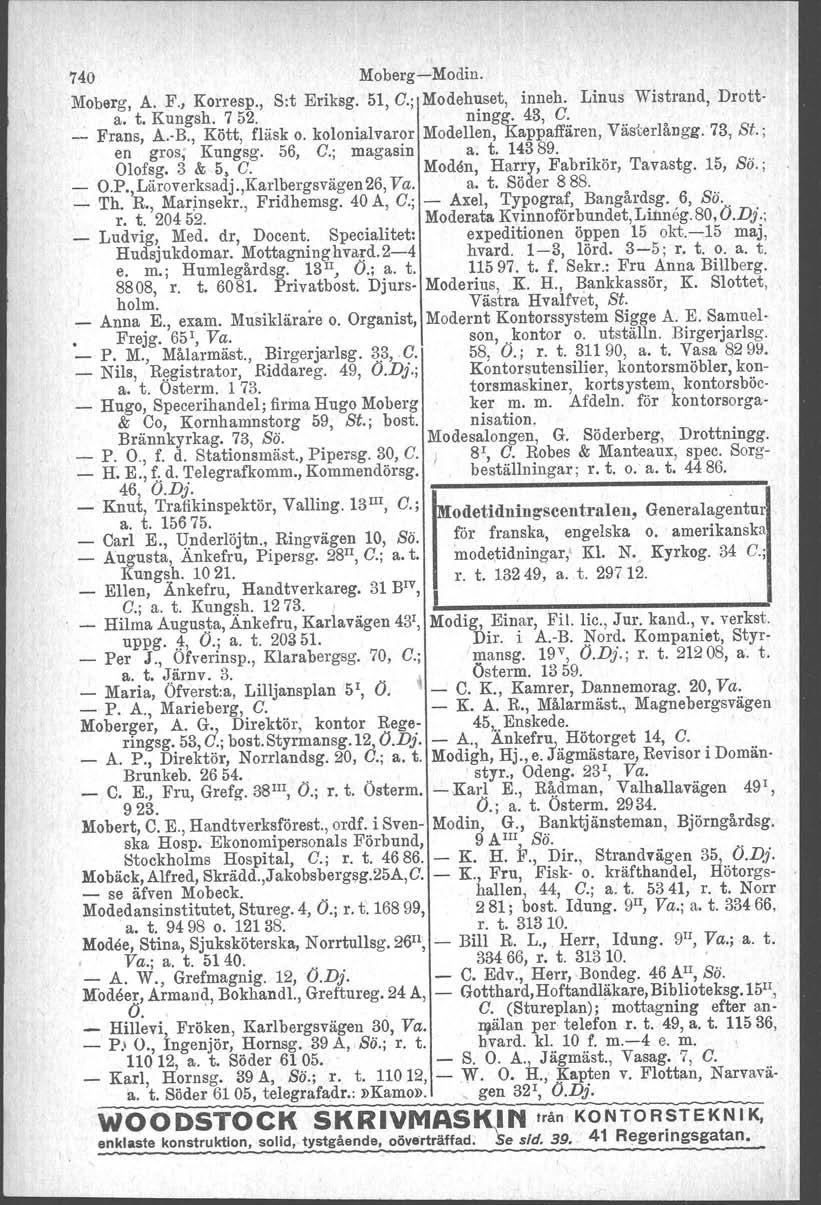 740 MobergModin. Moberg, A. F., Korresp., S:t Eriksg. 51, C.; Modehuset, inneh, Linus Wistrand, Drotta. t. Kungsh. 7 52. ningg. 43, C. Frans, A.B., Kött, fläsk o. kolonialvaror Modellen, Kappaffären.