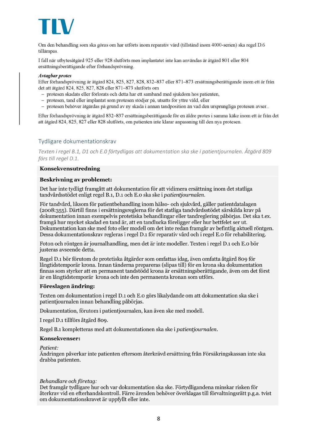 Om den behandling som ska göras om har utförts inom reparativ vård (tillstånd inom 4000 - serien) ska regel D.6 tillämpas.