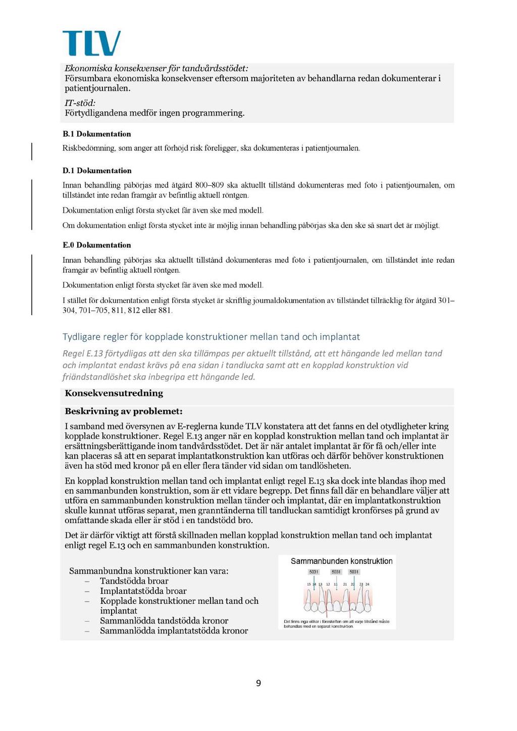 Ekonomiska k onsekvenser för tandvårdsstödet: Försumbara ekonomiska konsekvenser eftersom majoriteten av behandlarna redan dokumenterar i patientjournalen.