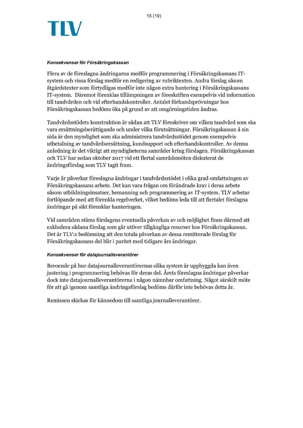15 ( 19 ) K onsekvenser för Försäkringskassan Flera av de föreslagna ändringarna medför programmering i Försäkringskassans IT - system och vissa förslag medför en redigering av rubriktexten.