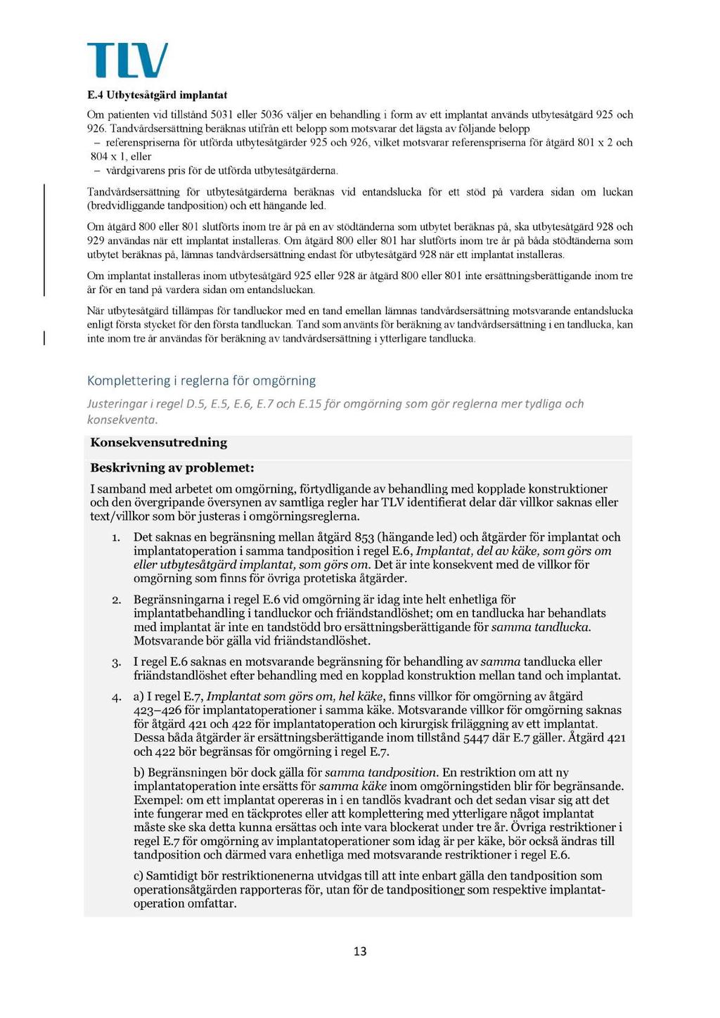 E.4 Utbytesåtgärd implantat Om patienten vid tillstånd 5031 eller 5036 väljer en behandling i form av ett implantat används utbytesåtgärd 925 och 926.