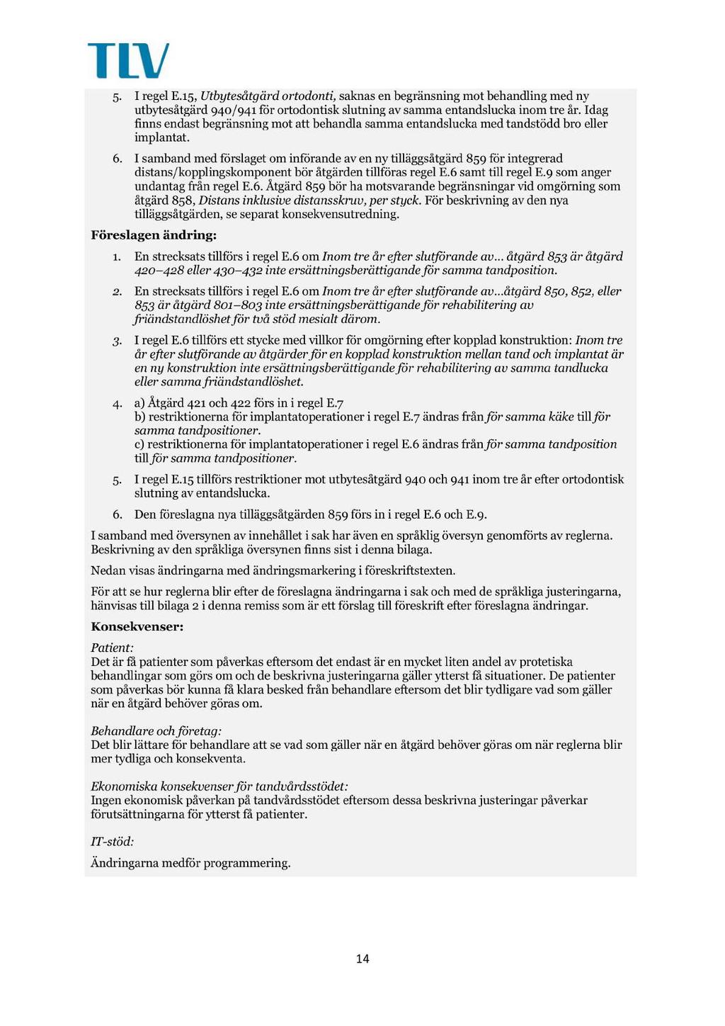 5. I regel E.15, Utbytesåtgärd ortodonti, saknas en begränsning mot behandling med ny utbytes åtgärd 940/941 för o r todontisk slutning av samma entandslucka inom tre år.