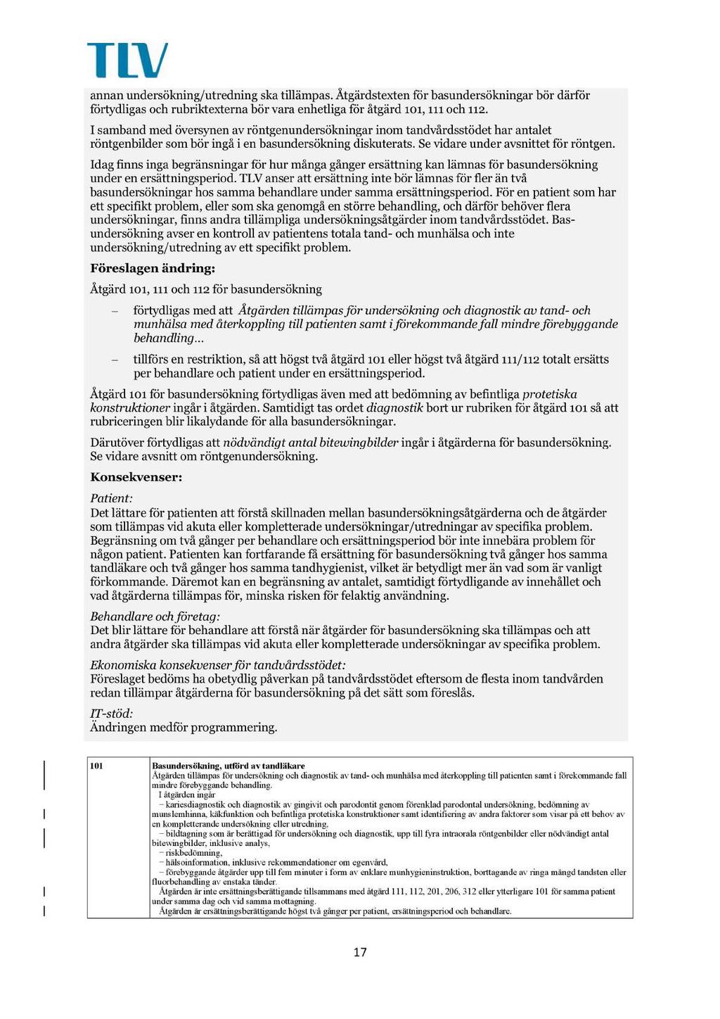 annan undersökning/utredning ska tillämpas. Åtgärdstexten för basunders ökningar bör därför förtydligas och rubriktexterna bör vara enhetliga för åtgärd 101, 111 och 112.