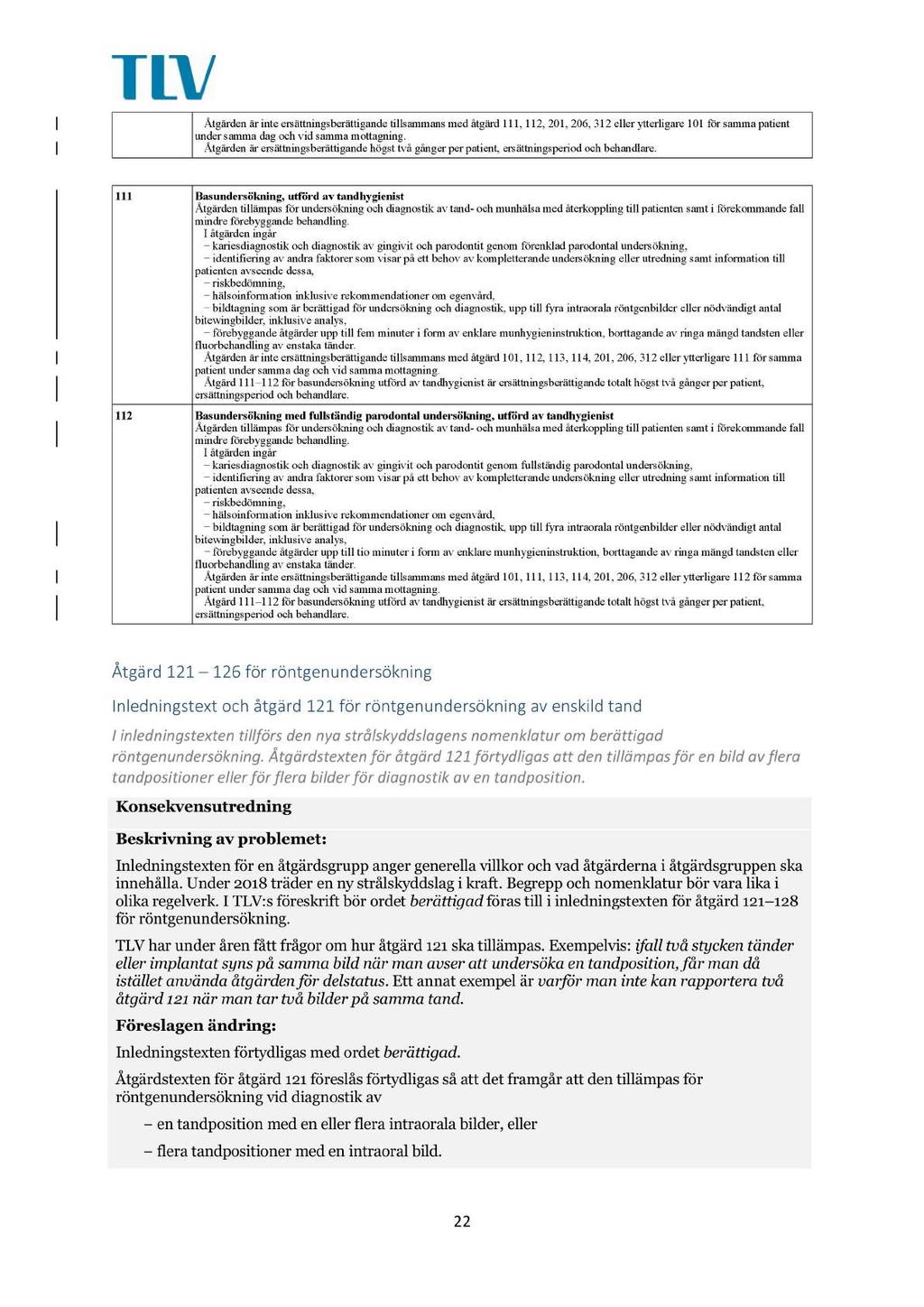 Åtgärden är inte ersättningsberättigande tillsammans med åtgärd 111, 112, 201, 206, 312 eller ytterligare 101 för samma patient under samma dag och v id samma mottagning.