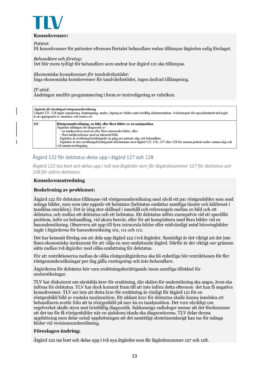 Konsekvenser: Patient: Få kons ekvenser för patienter eftersom flertalet behandlare redan tillämpar åtgärden enlig förslaget.