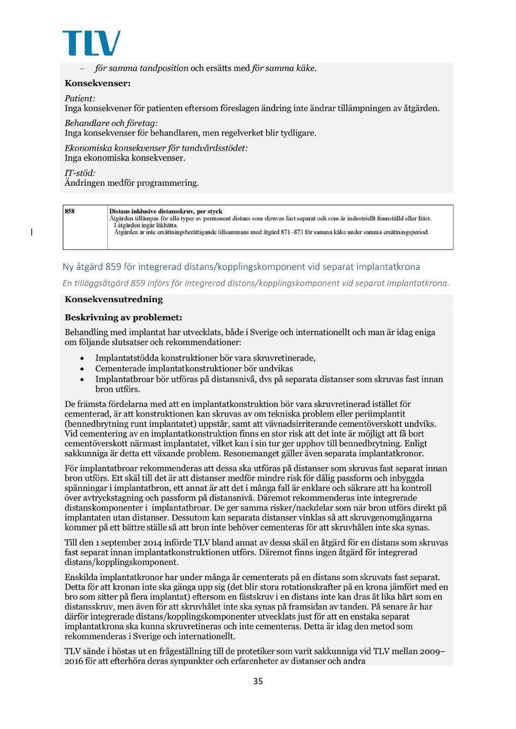 för samma tandposition och ersätts med för samma käke. Konsekvenser: Patient: I ng a konsekven er för patienten eftersom föreslagen ändring inte ändrar tillämpningen av åtgärden.