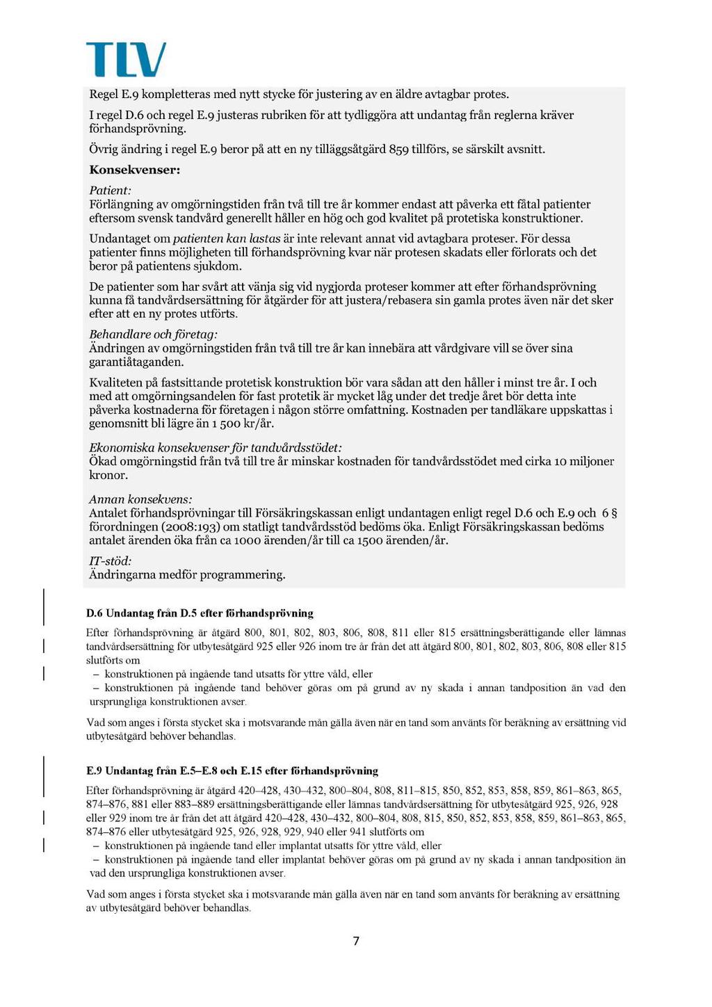 Regel E.9 kompletteras med nytt stycke för justering av en äldre avtagbar protes. I regel D.6 och regel E.9 justeras rubriken för att tydliggöra att undantag från reglerna kräver förhandsprövning.