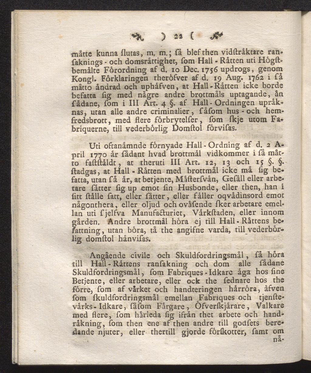 ) 2a ( JS* måtte kunna (lutas, m. m.; få blef then vidftråktare ranfaknings - och domsråttighet, fom Hall - Råtten uti Högftbemålte Forordning af d. 10 Dec. 1756 updrogs, genom Kongl.