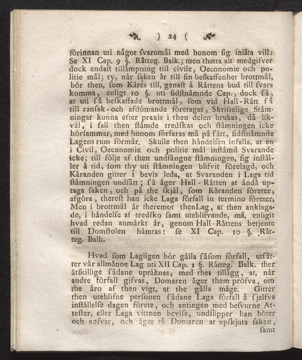 ^ ) 44 ( #* förinnan uti något fvaromål med honom fig inlåta vill: Se XI Cap. 9. Råtteg. Balk.