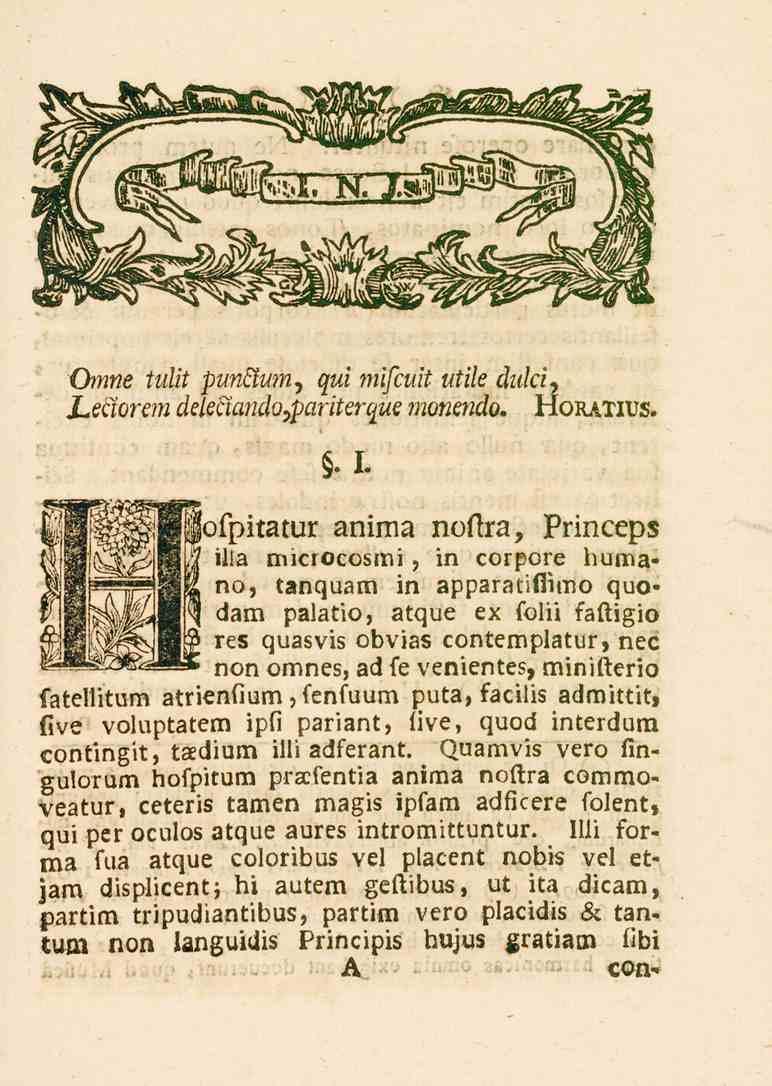 Omne Mit punäum^ qui.ni/c^/t ttti/e dulci, Ltiwnm delectandorfariterquemomndo. Horatius.. I. lofpitatur anima noftra, Princeps illa micloc«smi, in corpore humane.