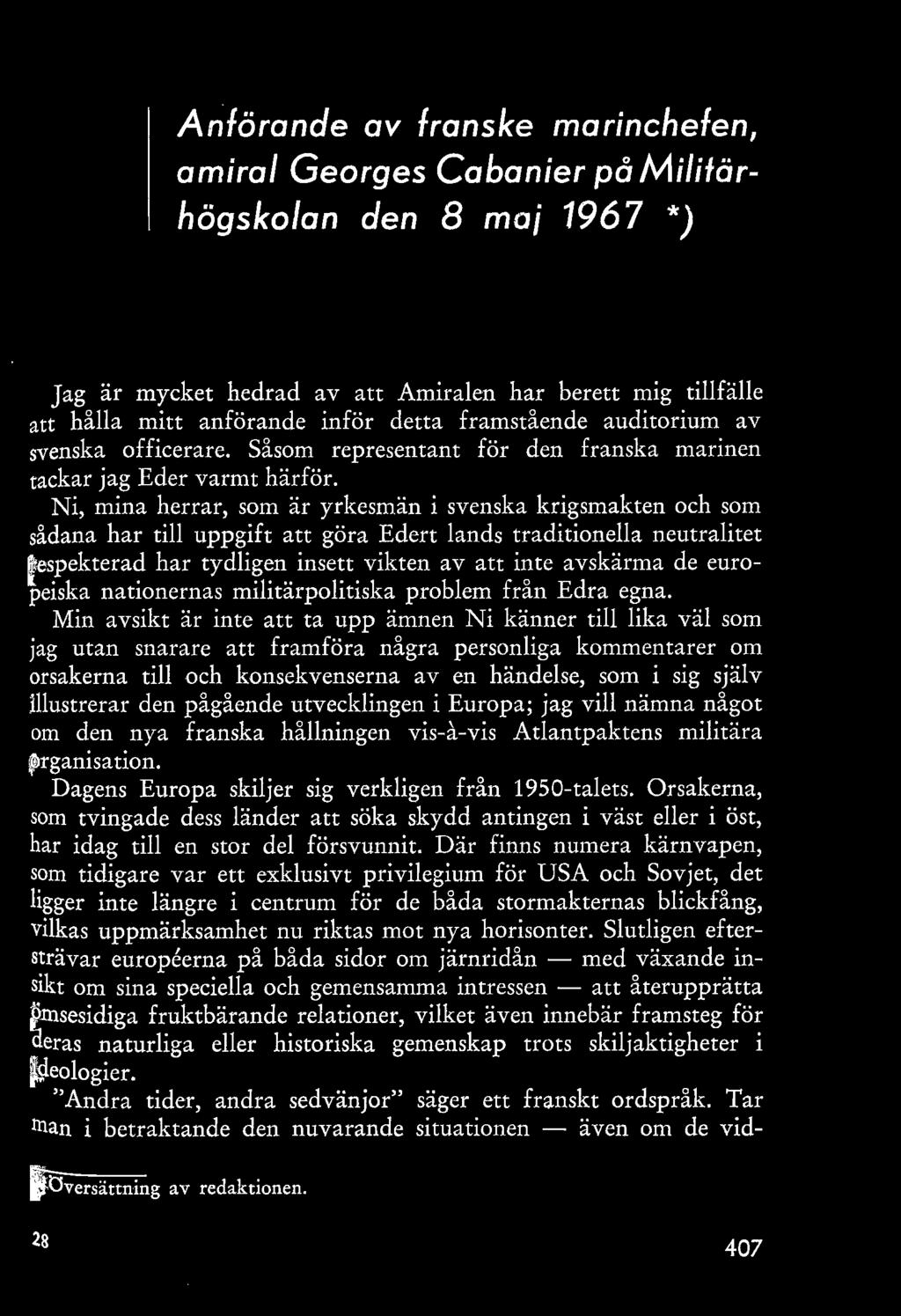 N i, mina herrar, som är yrkesmän i svenska krigsmakten och som sådana har ti uppgift att göra Edert ands traditionea neutraitet respekterad har tydigen insett vikten av att inte avskärma de