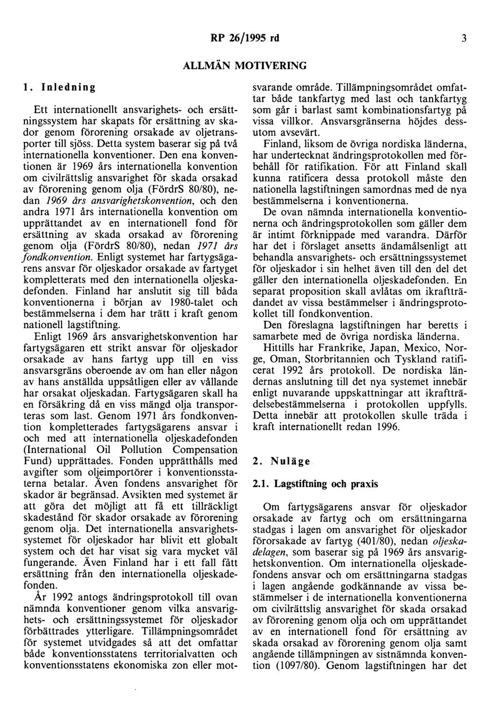 RP 26/1995 rd 3 ALLMÄN MOTIVERING l. Inledning Ett internationellt ansvarighets- och ersättningssystem har skapats för ersättning av skador genom förorening orsakade av oljetransporter till sjöss.