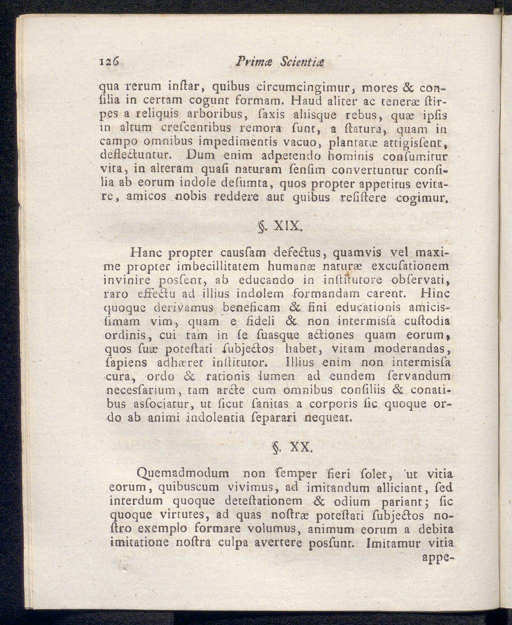 12 β Prima Scientia qua rerum inftar, quibus circumcingimur, mores Sc coniiiia in certam cogunt formam. Haud alirer ac tenerae ftirpes a reliquis arboribus, Taxis aliisque rebus, qua?