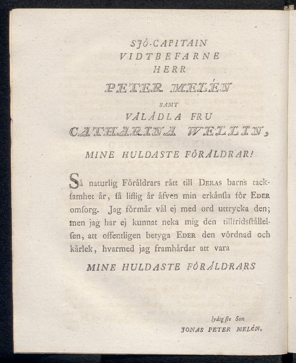 SJ0-C APITAIN VI DT B Ε FARNE Η ERR SAMT valadla fru Λ ΝΙΛΈ,ΙΈΙ'Λ MINE HULDASTE Så naturlig Foråldrars rått till Deras barns tackfamhet år, iå liflig år åfven min erkånila for Eder omforg.
