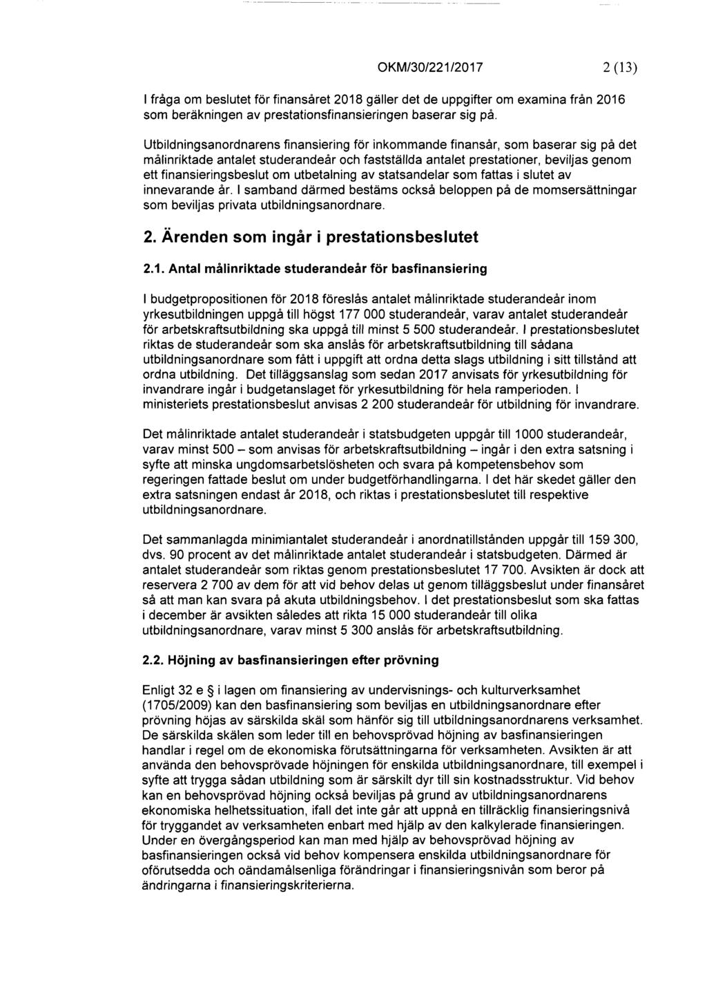 OKM/30/221/2017 2(13) I fräga om beslutet för finansäret 2018 gäller det de uppgifter om examina frän 2016 som beräkningen av prestationsfinansieringen baserar sig pä.