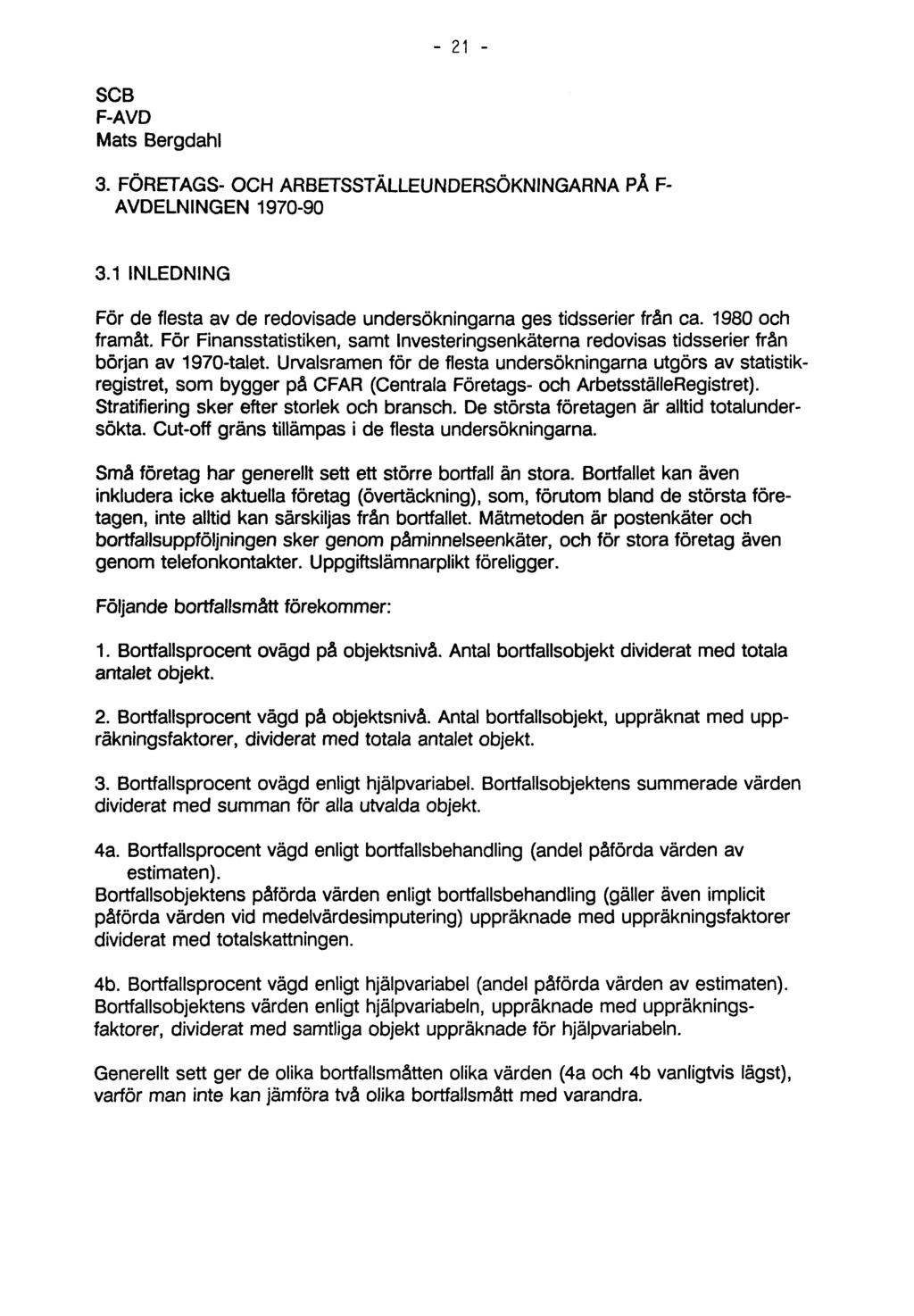 21 SCB F-AVD Mats Bergdahl 3. FÖRETAGS- OCH ARBETSSTÄLLEUNDERSÖKNINGARNA PÅ F- AVDELNINGEN 1970-90 3.1 INLEDNING För de flesta av de redovisade undersökningarna ges tidsserier från ca.
