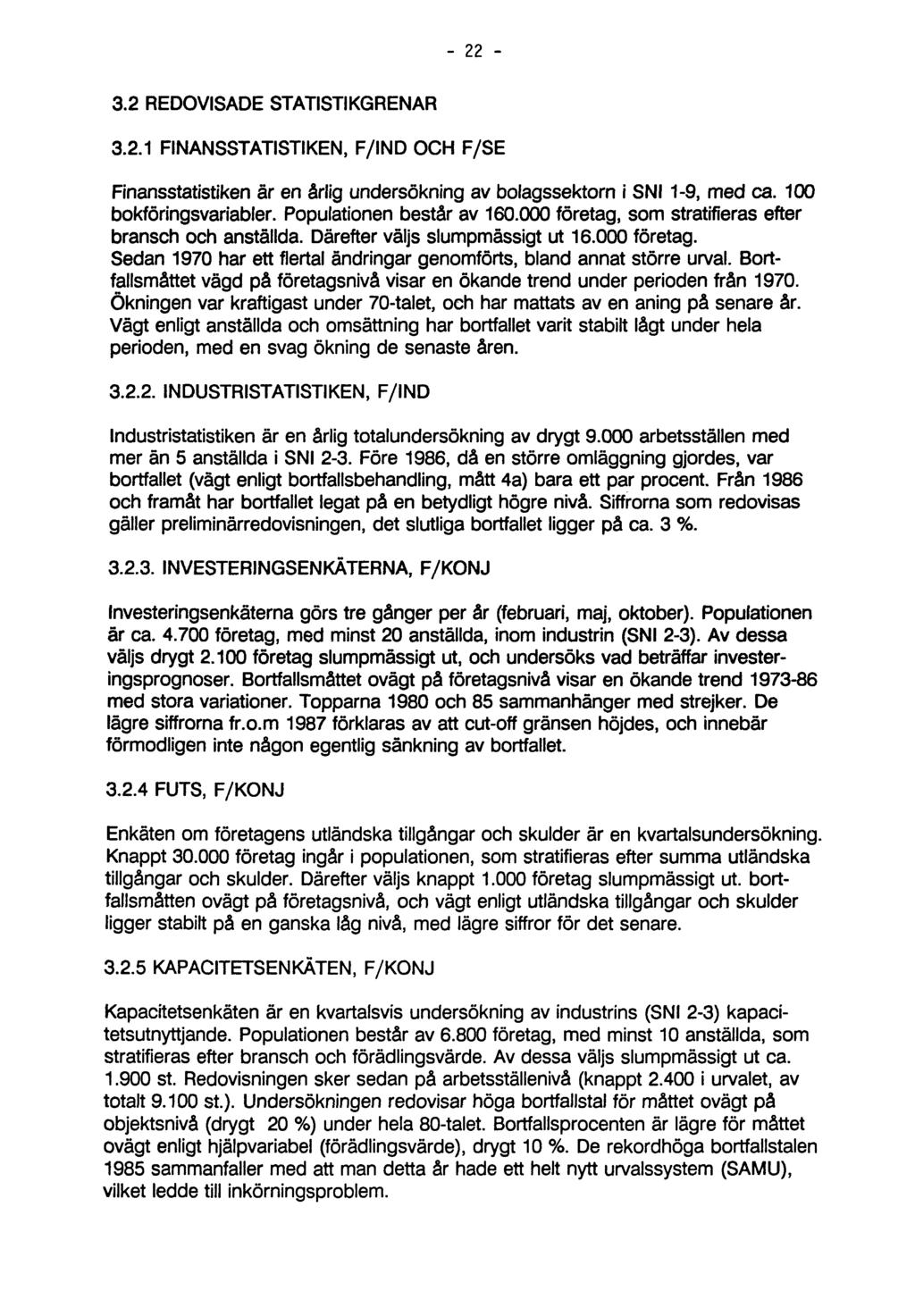 22 3.2 REDOVISADE STATISTIKGRENAR 3.2.1 FINANSSTATISTIKEN, F/IND OCH F/SE Finansstatistiken är en årlig undersökning av bolagssektorn i SNI 1-9, med ca. 100 bokföringsvariabler.