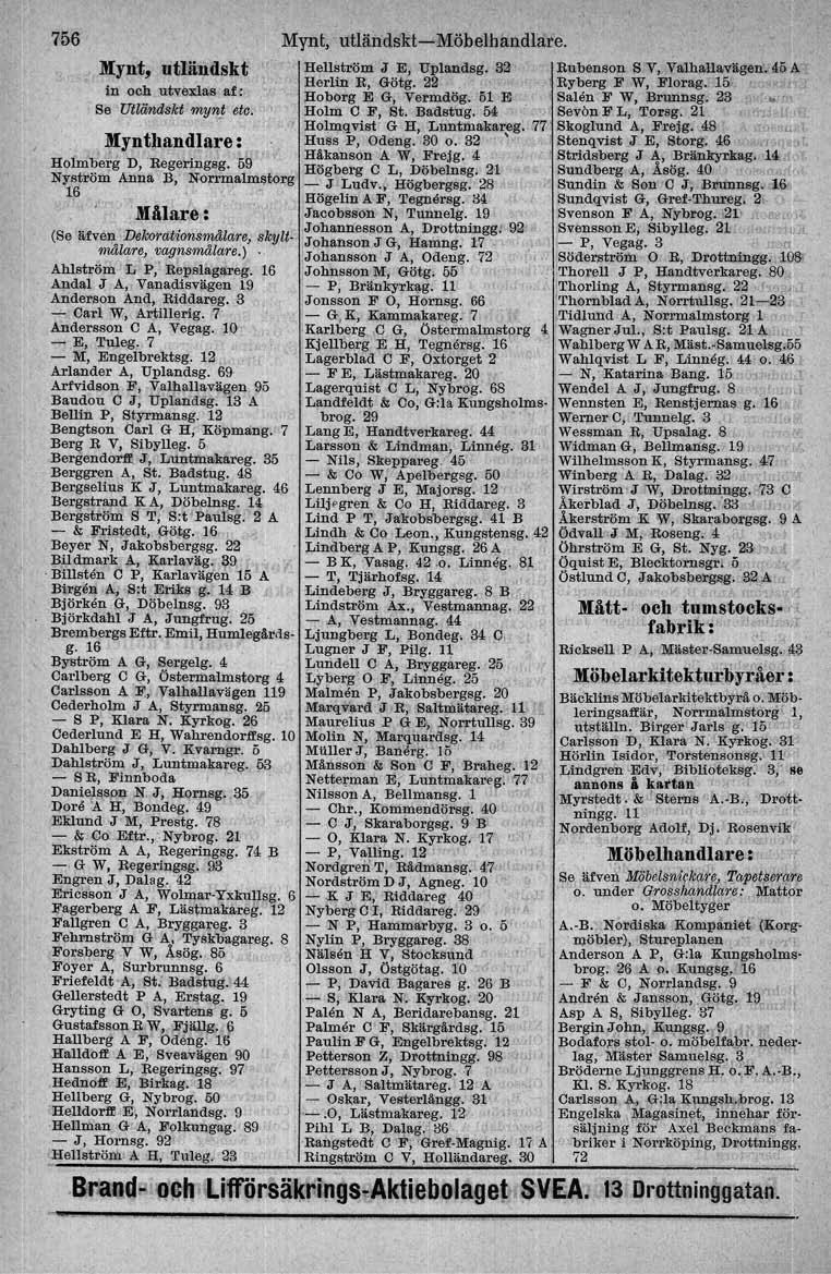 756 Mynt, utliddskt in och utve:s:lae af: Se Utländskt my";.t ete. ' Mynt, utländsld-möbelhandla:re. Hellström J E, Uplandsg. aa Rubenson S V, Valha11a'\'llgen:.4oA Herlin R, Götg.
