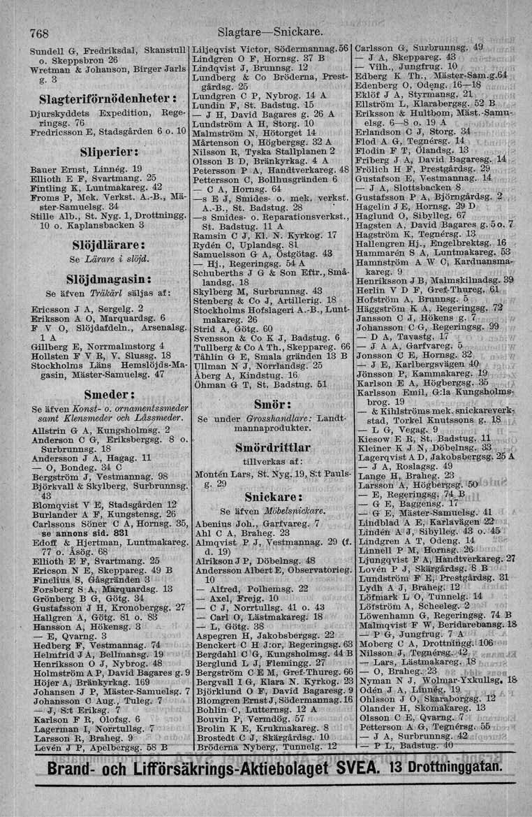 768 Sundell G, Fredriksdal, Skanstull o. Skeppsbron 26 Wretman & Johanson, Birger Jarls g. 3 Slagteriförnödenheter:. Djurskyddets Expedition, Begeringsg. 76 Fredricsson E, Stadsgärden 6 o.