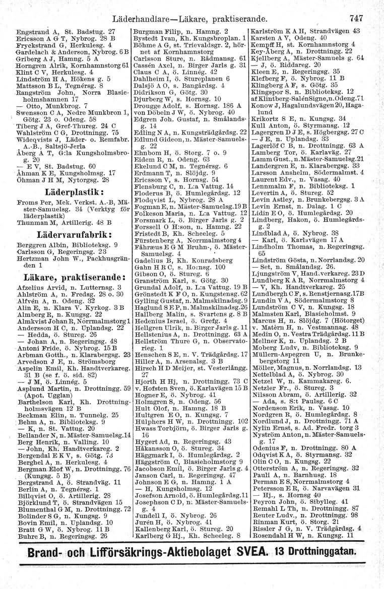 Läderhandlare- Läkare, praktiserande. 747 Engstrand A, St. Badstug. 27 Burgman Filip, n. Hamng. 2 Karlström K A H, Strandvägen 43 Ericsson A G T, Nybrog. 28 B Bystedt Ivan, Kh. Kungsbroplan.
