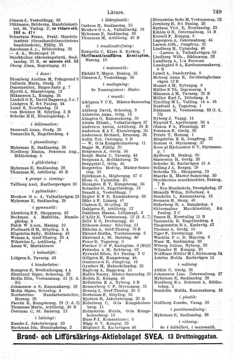 .9'önson'J,,Nesterlångg. 56 Pählmans, Bröderna, Handelsinsti tut, St..Vattug. 2; se vidare sid. 192 o. 47i c'scharfaus Frans, Prakt. Handelsinstitut (Grosshandelssocitetens handelsskola), Fjällg.